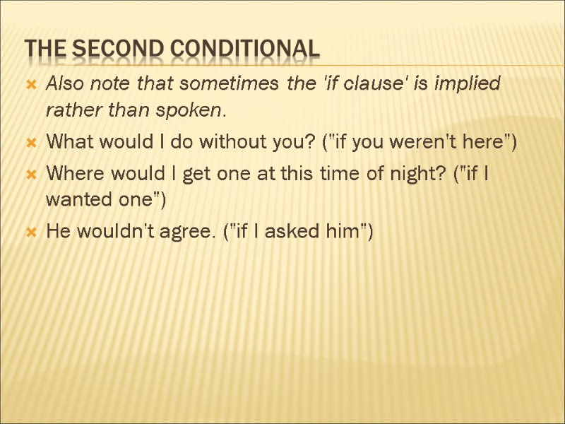 The second conditional Also note that sometimes the 'if clause' is implied rather than